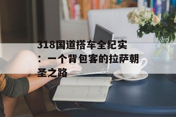 318国道搭车全纪实：一个背包客的拉萨朝圣之路-第1张图片-