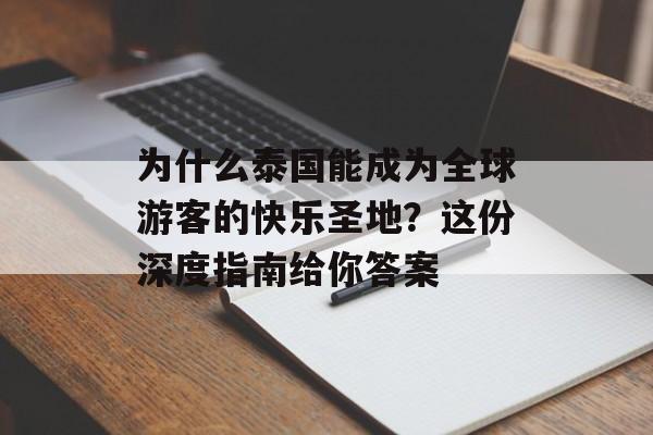 为什么泰国能成为全球游客的快乐圣地？这份深度指南给你答案-第1张图片-