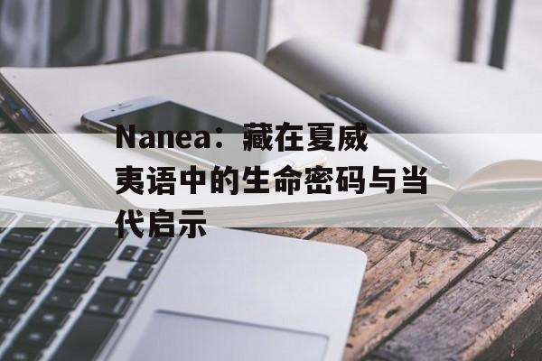 Nanea：藏在夏威夷语中的生命密码与当代启示-第1张图片-