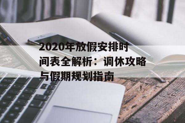 2020年放假安排时间表全解析：调休攻略与假期规划指南-第1张图片-