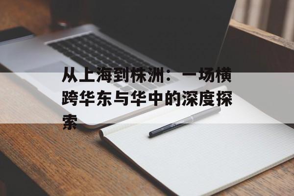从上海到株洲：一场横跨华东与华中的深度探索-第1张图片-