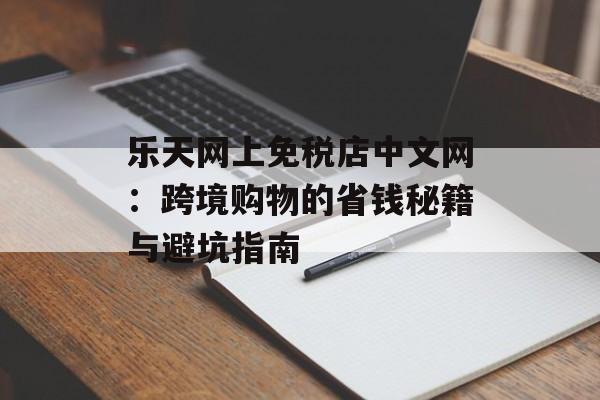 乐天网上免税店中文网：跨境购物的省钱秘籍与避坑指南-第1张图片-