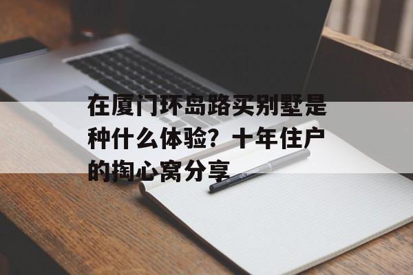 在厦门环岛路买别墅是种什么体验？十年住户的掏心窝分享-第1张图片-