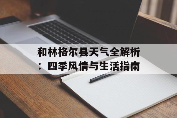 和林格尔县天气全解析：四季风情与生活指南-第1张图片-