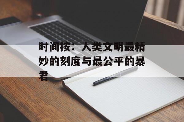 时间按：人类文明最精妙的刻度与最公平的暴君-第1张图片-